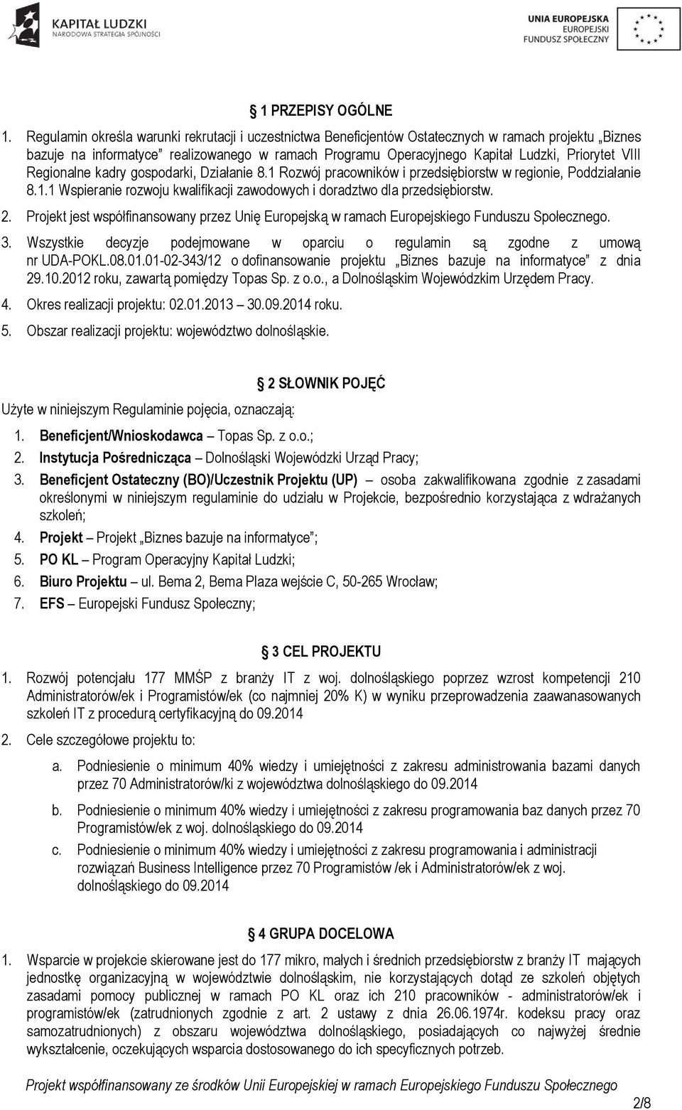 VIII Regionalne kadry gospodarki, Działanie 8.1 Rozwój pracowników i przedsiębiorstw w regionie, Poddziałanie 8.1.1 Wspieranie rozwoju kwalifikacji zawodowych i doradztwo dla przedsiębiorstw. 2.