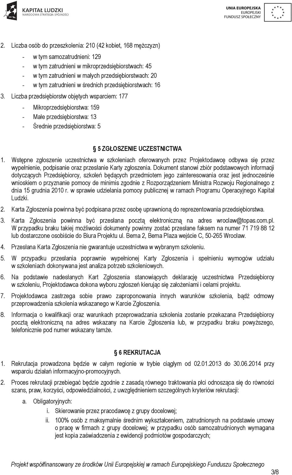 Liczba przedsiębiorstw objętych wsparciem: 177 - Mikroprzedsiębiorstwa: 159 - Małe przedsiębiorstwa: 13 - Średnie przedsiębiorstwa: 5 5 ZGŁOSZENIE UCZESTNICTWA 1.