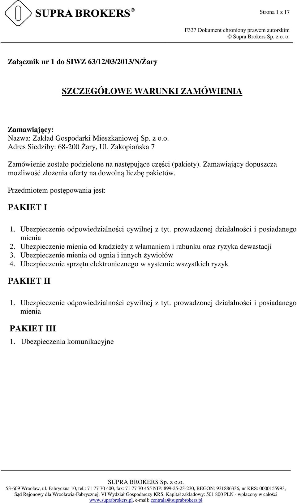 Ubezpieczenie odpowiedzialności cywilnej z tyt. prowadzonej działalności i posiadanego mienia 2. Ubezpieczenie mienia od kradzieży z włamaniem i rabunku oraz ryzyka dewastacji 3.