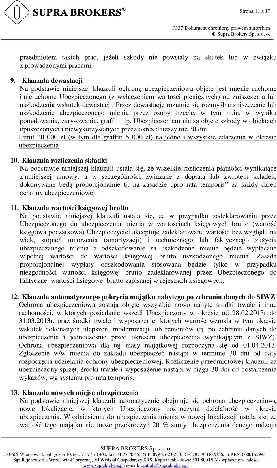 wskutek dewastacji. Przez dewastację rozumie się rozmyślne zniszczenie lub uszkodzenie ubezpieczonego mienia przez osoby trzecie, w tym m.in. w wyniku pomalowania, zarysowania, graffiti itp.