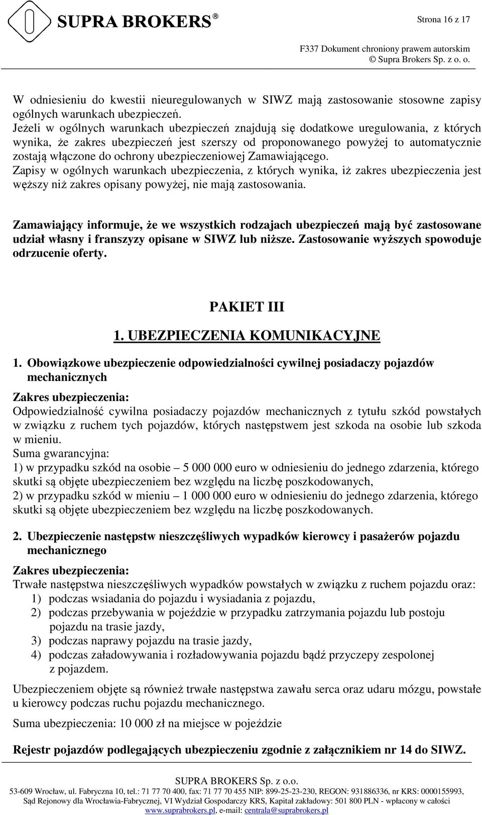 ubezpieczeniowej Zamawiającego. Zapisy w ogólnych warunkach ubezpieczenia, z których wynika, iż zakres ubezpieczenia jest węższy niż zakres opisany powyżej, nie mają zastosowania.