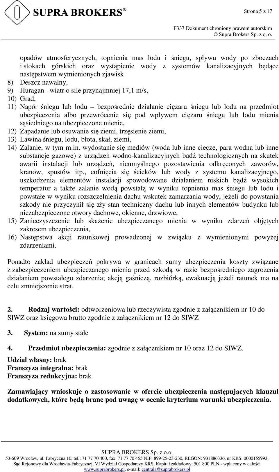 pod wpływem ciężaru śniegu lub lodu mienia sąsiedniego na ubezpieczone mienie, 12) Zapadanie lub osuwanie się ziemi, trzęsienie ziemi, 13) Lawina śniegu, lodu, błota, skał, ziemi, 14) Zalanie, w tym