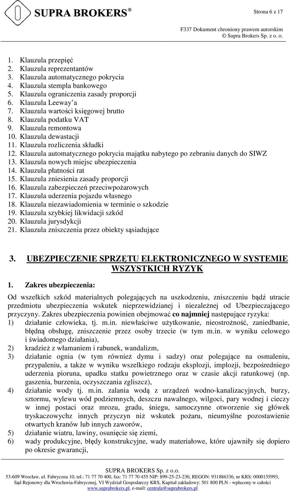 Klauzula automatycznego pokrycia majątku nabytego po zebraniu danych do SIWZ 13. Klauzula nowych miejsc ubezpieczenia 14. Klauzula płatności rat 15. Klauzula zniesienia zasady proporcji 16.