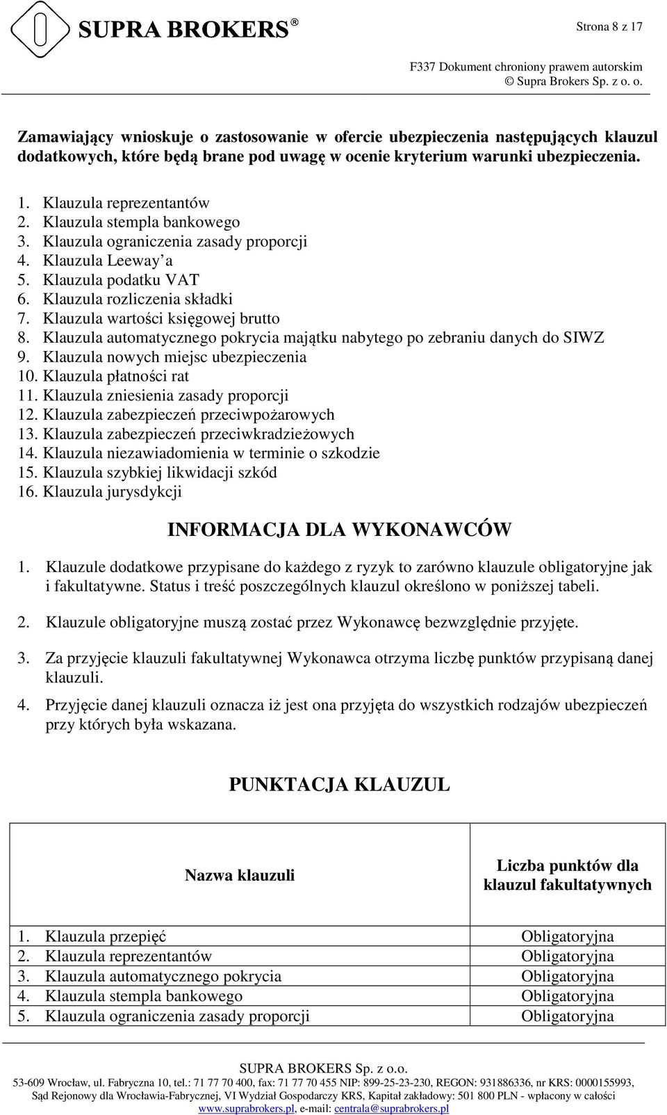 Klauzula automatycznego pokrycia majątku nabytego po zebraniu danych do SIWZ 9. Klauzula nowych miejsc ubezpieczenia 10. Klauzula płatności rat 11. Klauzula zniesienia zasady proporcji 12.