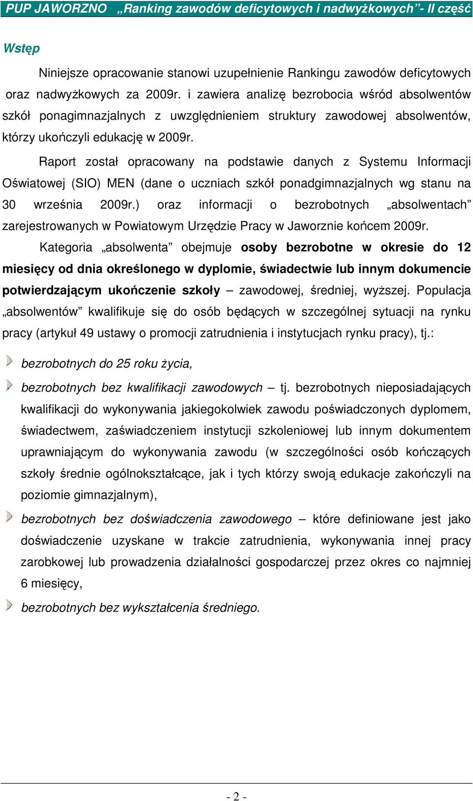 Raport został opracowany na podstawie danych z Systemu Informacji Oświatowej (SIO) MEN (dane o uczniach szkół ponadgimnazjalnych wg stanu na 30 września 2009r.