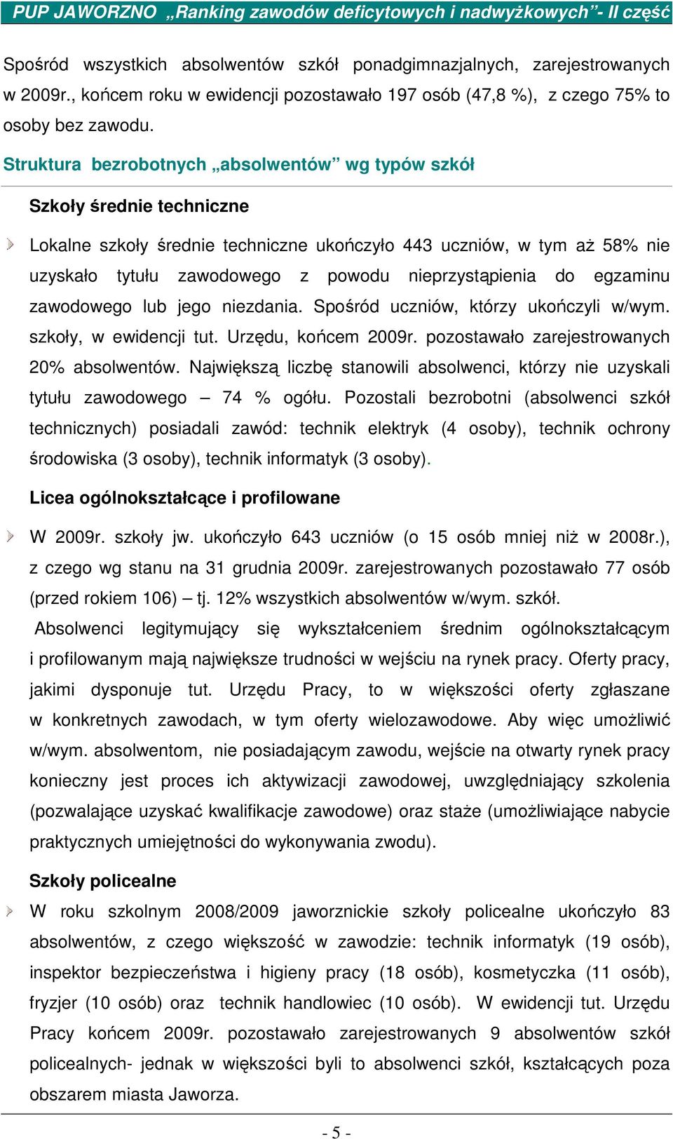 nieprzystąpienia do egzaminu zawodowego lub jego niezdania. Spośród uczniów, którzy ukończyli w/wym. szkoły, w ewidencji tut. Urzędu, końcem 2009r. pozostawało zarejestrowanych 20% absolwentów.