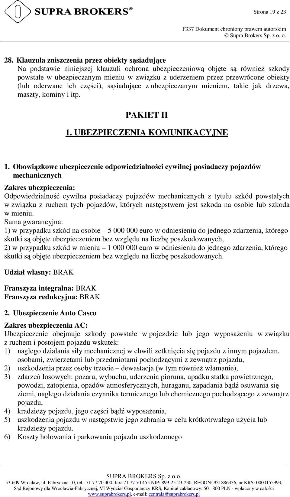 przewrócone obiekty (lub oderwane ich części), sąsiadujące z ubezpieczanym mieniem, takie jak drzewa, maszty, kominy i itp. PAKIET II 1. UBEZPIECZENIA KOMUNIKACYJNE 1.