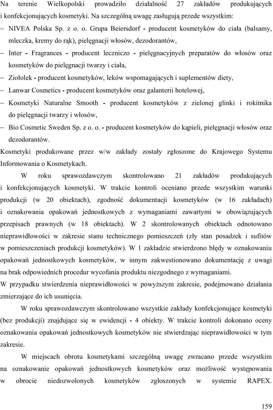 o. Grupa Beiersdorf producent kosmetyków do cia a (balsamy, mleczka, kremy do r k), piel gnacji w osów, dezodorantów, Inter Fragrances producent leczniczo piel gnacyjnych preparatów do w osów oraz