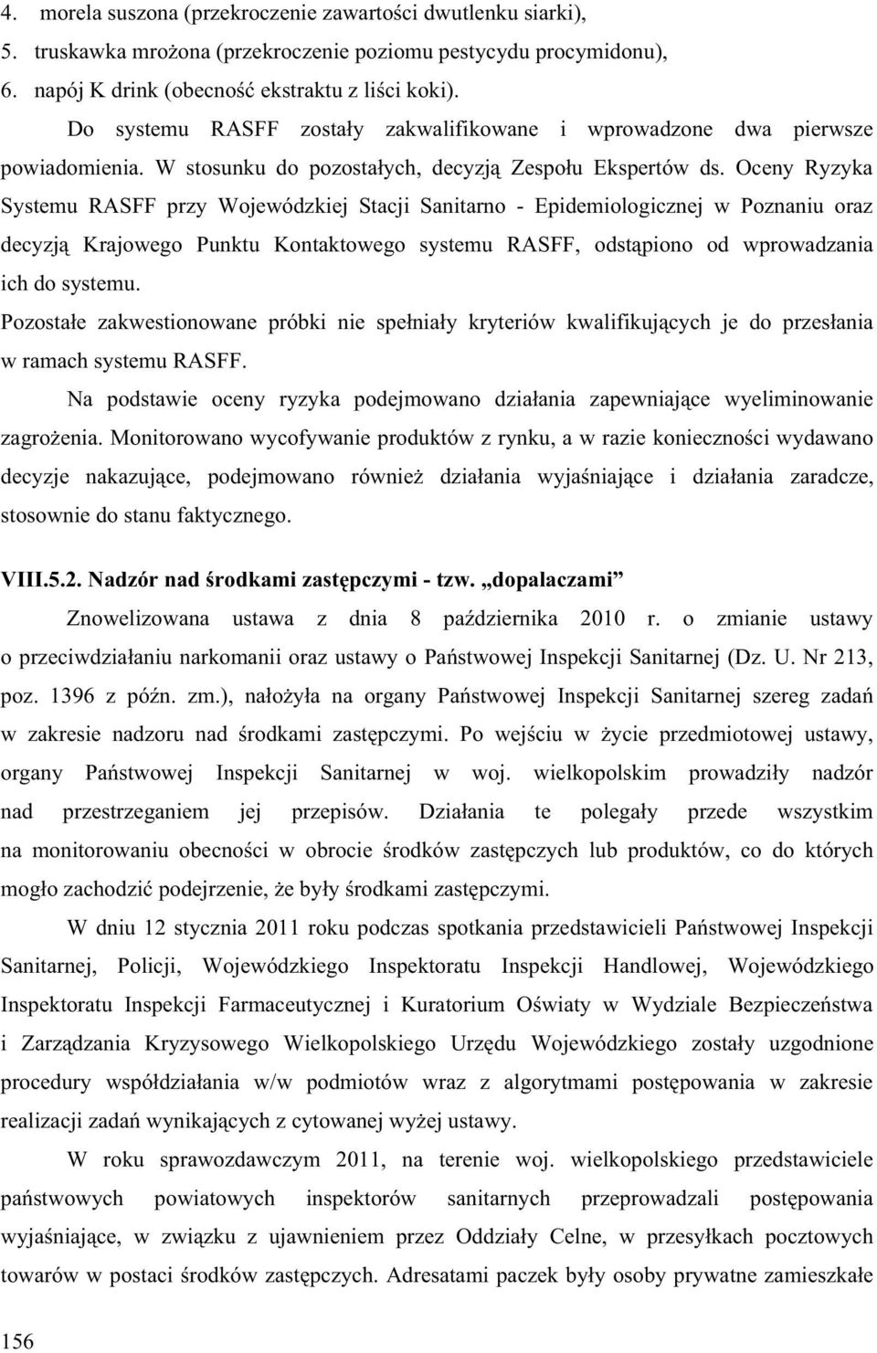 Oceny Ryzyka Systemu RASFF przy Wojewódzkiej Stacji Sanitarno Epidemiologicznej w Poznaniu oraz decyzj Krajowego Punktu Kontaktowego systemu RASFF, odst piono od wprowadzania ich do systemu.