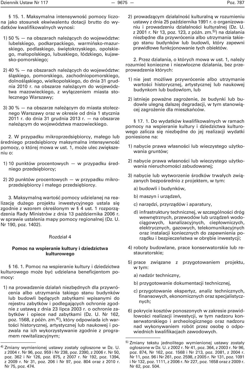 . 1. Maksymalna intensywność pomocy liczona jako stosunek ekwiwalentu dotacji brutto do wydatków kwalifikowalnych wynosi: 1) 50 % na obszarach należących do województw: lubelskiego, podkarpackiego,