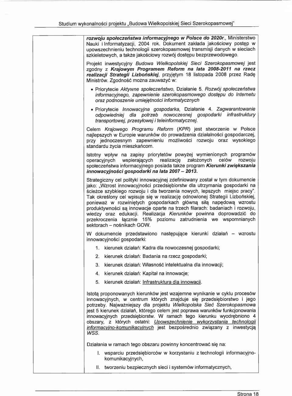 Projekt inwestycyjny Budowa Wielkopolskiej Sieci Szerokopasmowej jest zgodny z Krajowym Programem Reform na lata 28-211 na rzecz realizacji Strategii Lizbońskiej, przyjętym 18 listopada 28 przez Radę