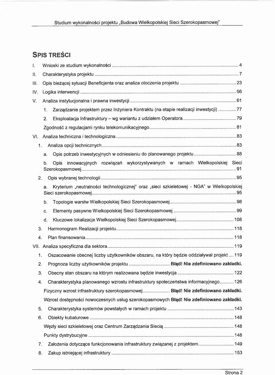 Eksploatacja Infrastruktury - wg wariantu z udziałem Operatora...79 Zgodność z regulacjami rynku telekomunikacyjnego... 81 VI. Analiza techniczna i technologiczna...83 1. Analiza opcji technicznych.