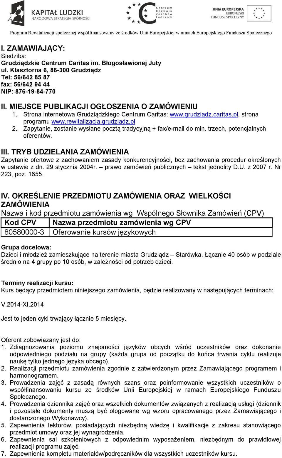 Zapytanie, zostanie wysłane pocztą tradycyjną + fax/e-mail do min. trzech, potencjalnych oferentów. III.