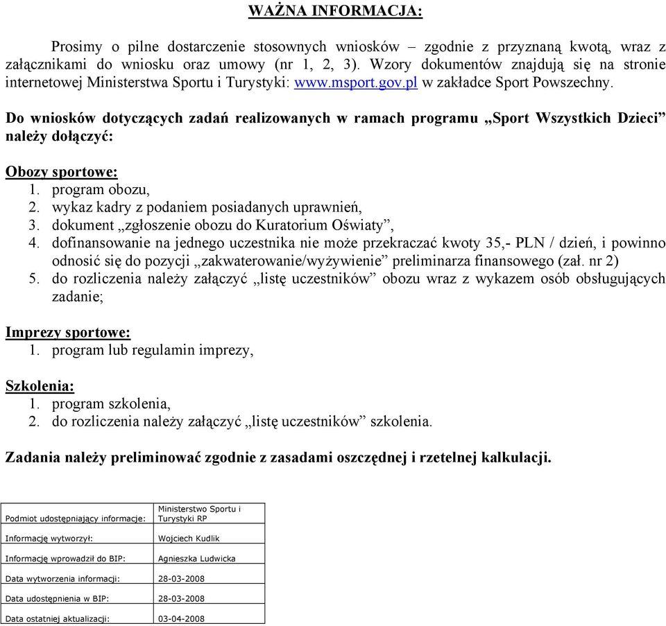 Do wniosków dotyczących zadań realizowanych w ramach programu Sport Wszystkich Dzieci należy dołączyć: Obozy : 1. program obozu, 2. wykaz kadry z podaniem posiadanych uprawnień, 3.