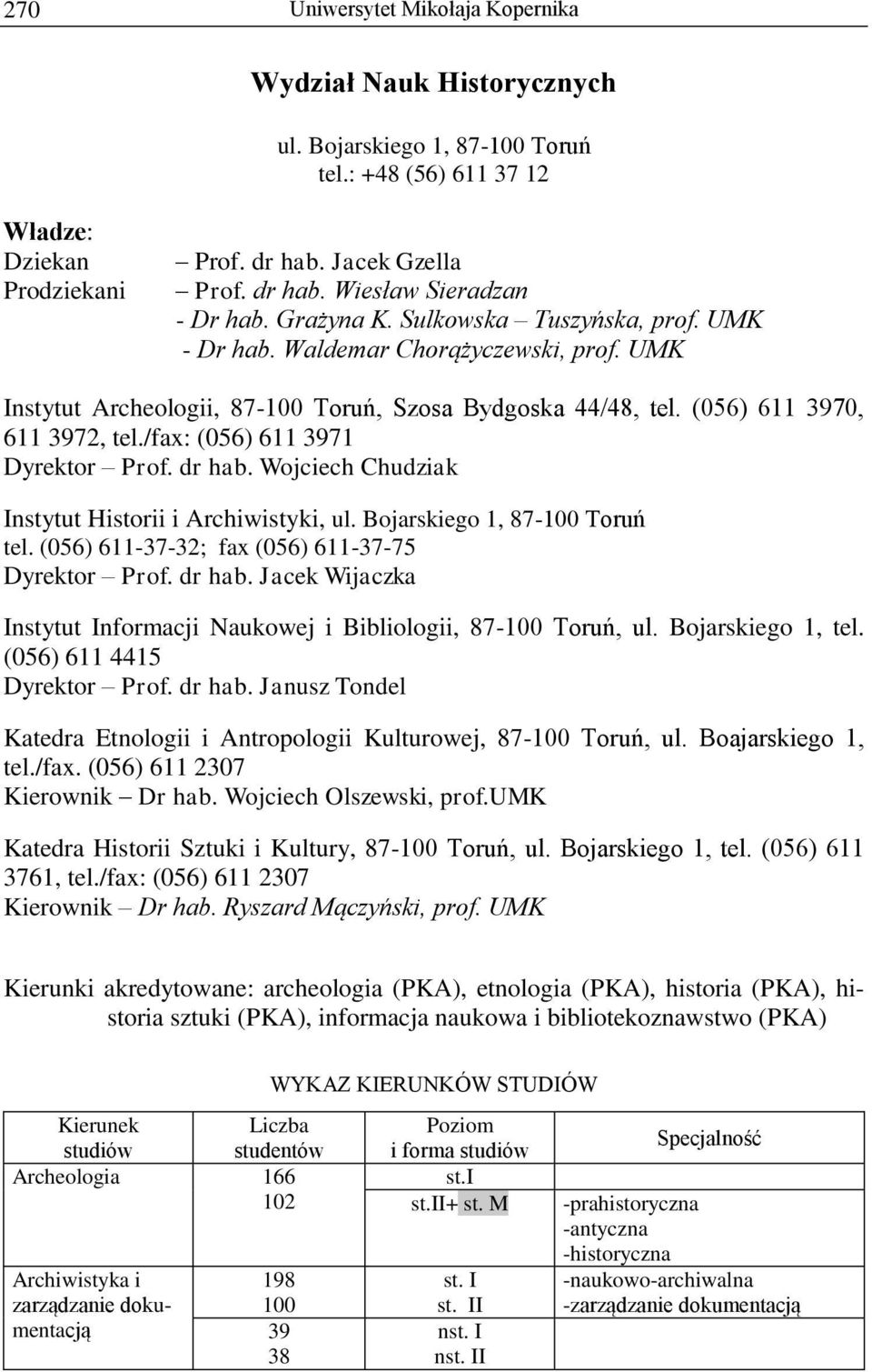 /fax: (056) 611 3971 Dyrektor Prof. dr hab. Wojciech Chudziak Instytut Historii i Archiwistyki, ul. Bojarskiego 1, 87-100 Toruń tel. (056) 611-37-32; fax (056) 611-37-75 Dyrektor Prof. dr hab. Jacek Wijaczka Instytut Informacji Naukowej i Bibliologii, 87-100 Toruń, ul.