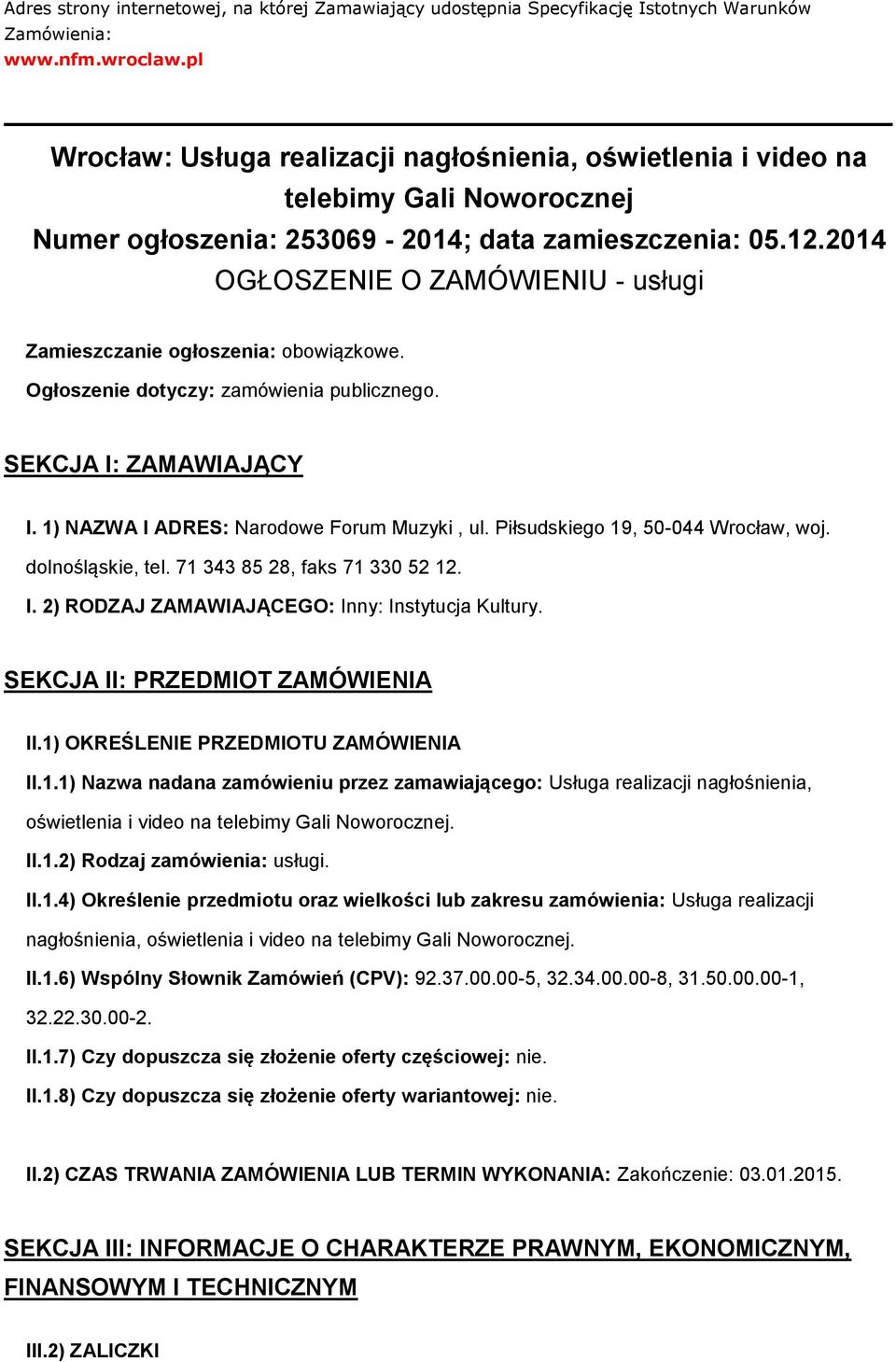 2014 OGŁOSZENIE O ZAMÓWIENIU - usługi Zamieszczanie głszenia: bwiązkwe. Ogłszenie dtyczy: zamówienia publiczneg. SEKCJA I: ZAMAWIAJĄCY I. 1) NAZWA I ADRES: Nardwe Frum Muzyki, ul.