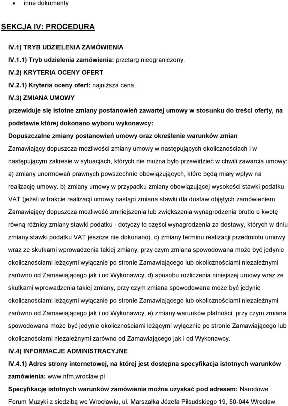 zmian Zamawiający dpuszcza mżliwści zmiany umwy w następujących klicznściach i w następującym zakresie w sytuacjach, których nie mżna był przewidzieć w chwili zawarcia umwy: a) zmiany unrmwań