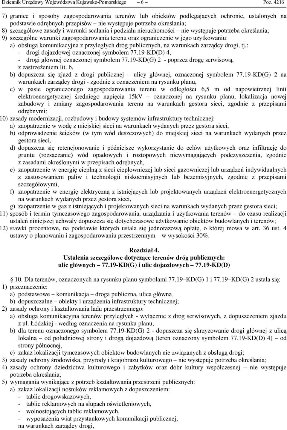 scalania i podziału nieruchomości nie występuje potrzeba określania; 9) szczególne warunki zagospodarowania terenu oraz ograniczenie w jego użytkowaniu: a) obsługa komunikacyjna z przyległych dróg