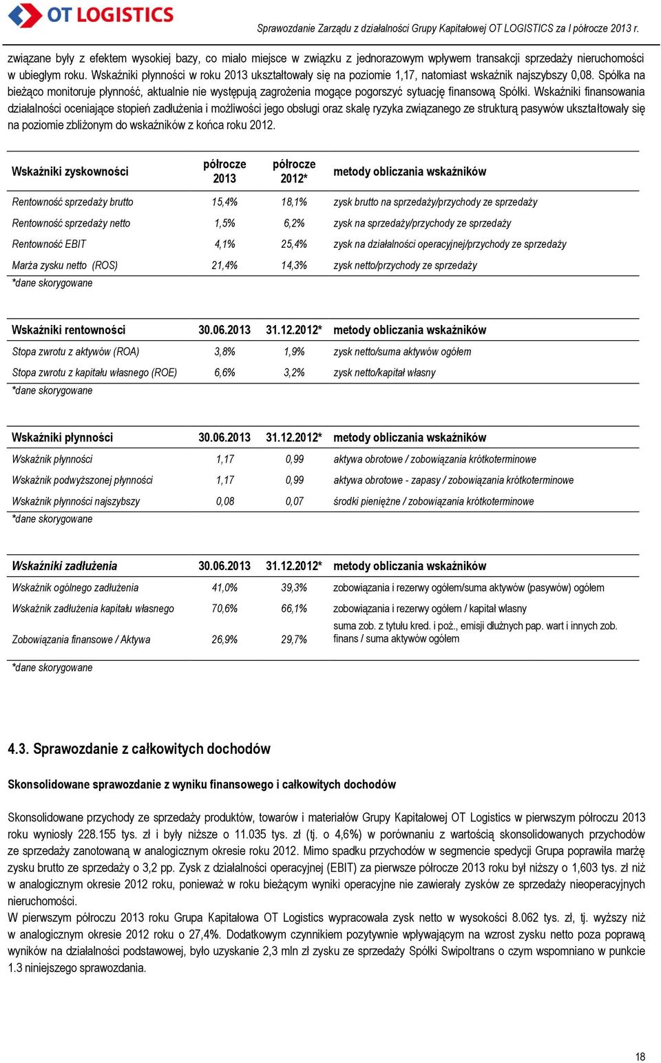 Spółka na bieżąco monitoruje płynność, aktualnie nie występują zagrożenia mogące pogorszyć sytuację finansową Spółki.