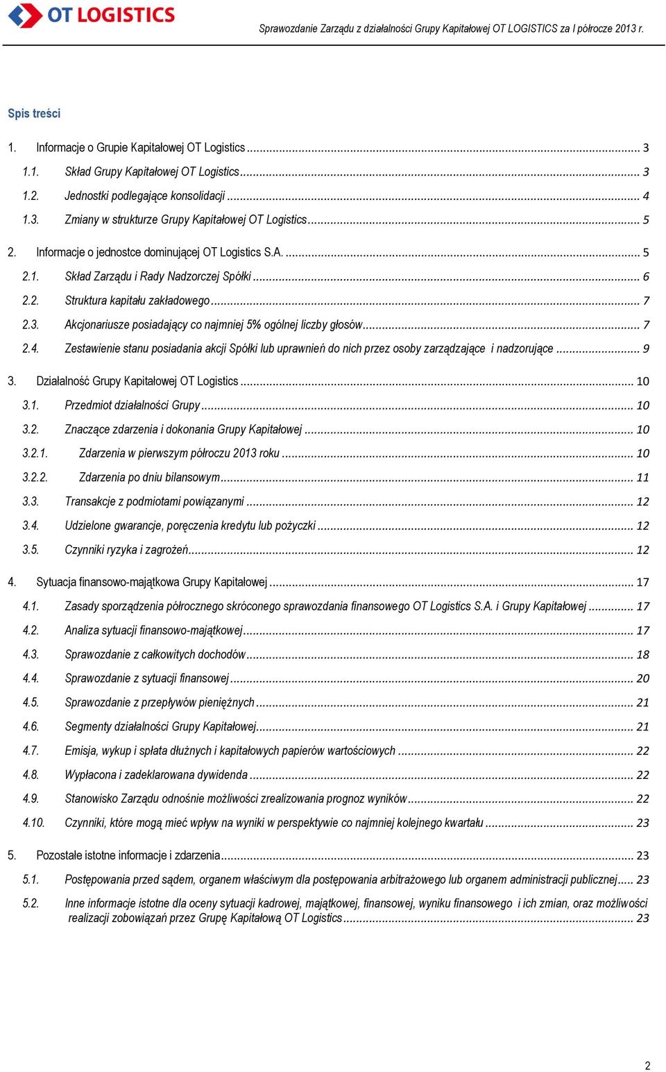 Akcjonariusze posiadający co najmniej 5% ogólnej liczby głosów... 7 2.4. Zestawienie stanu posiadania akcji Spółki lub uprawnień do nich przez osoby zarządzające i nadzorujące... 9 3.