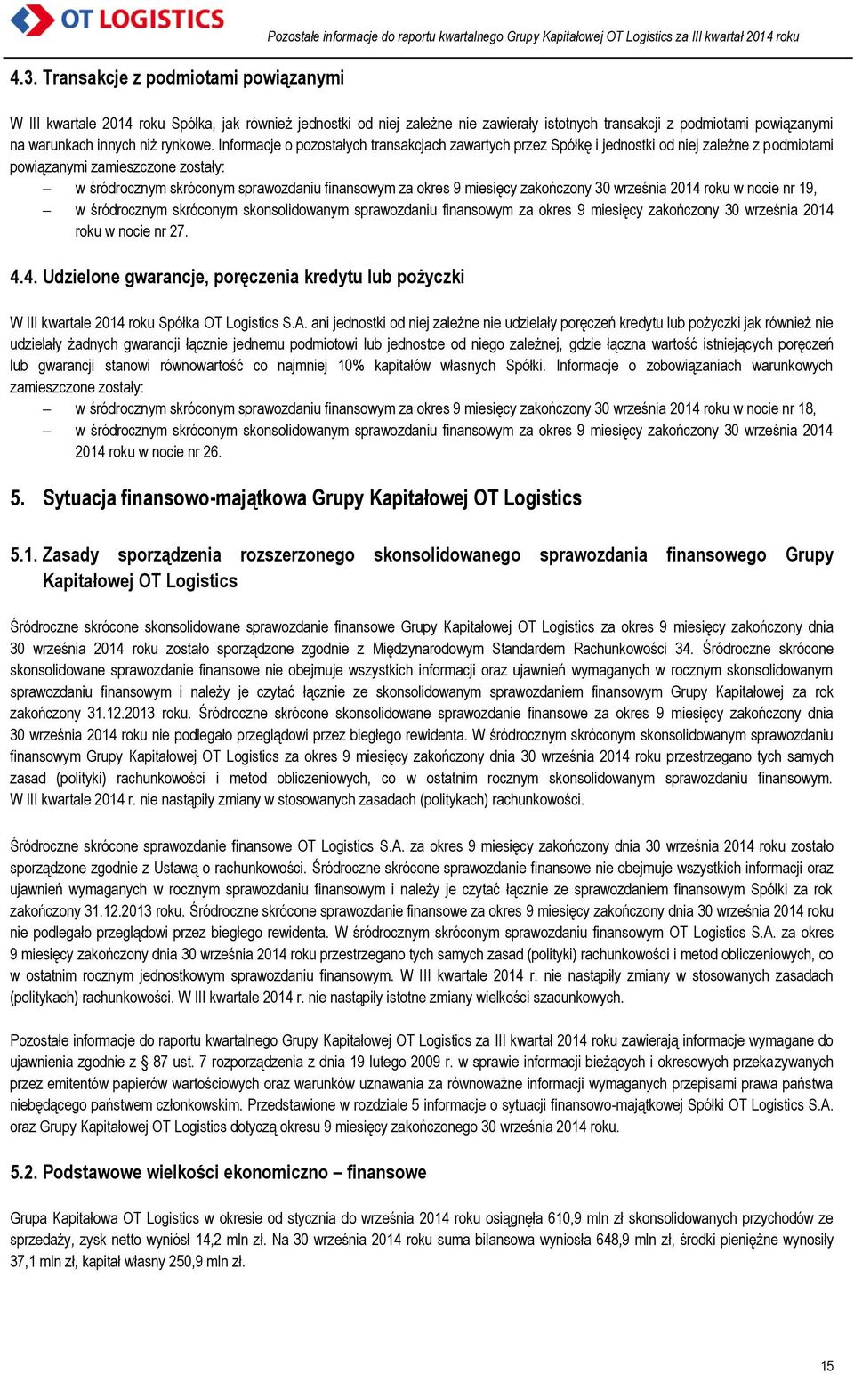 Informacje o pozostałych transakcjach zawartych przez Spółkę i jednostki od niej zależne z podmiotami powiązanymi zamieszczone zostały: w śródrocznym skróconym sprawozdaniu finansowym za okres 9