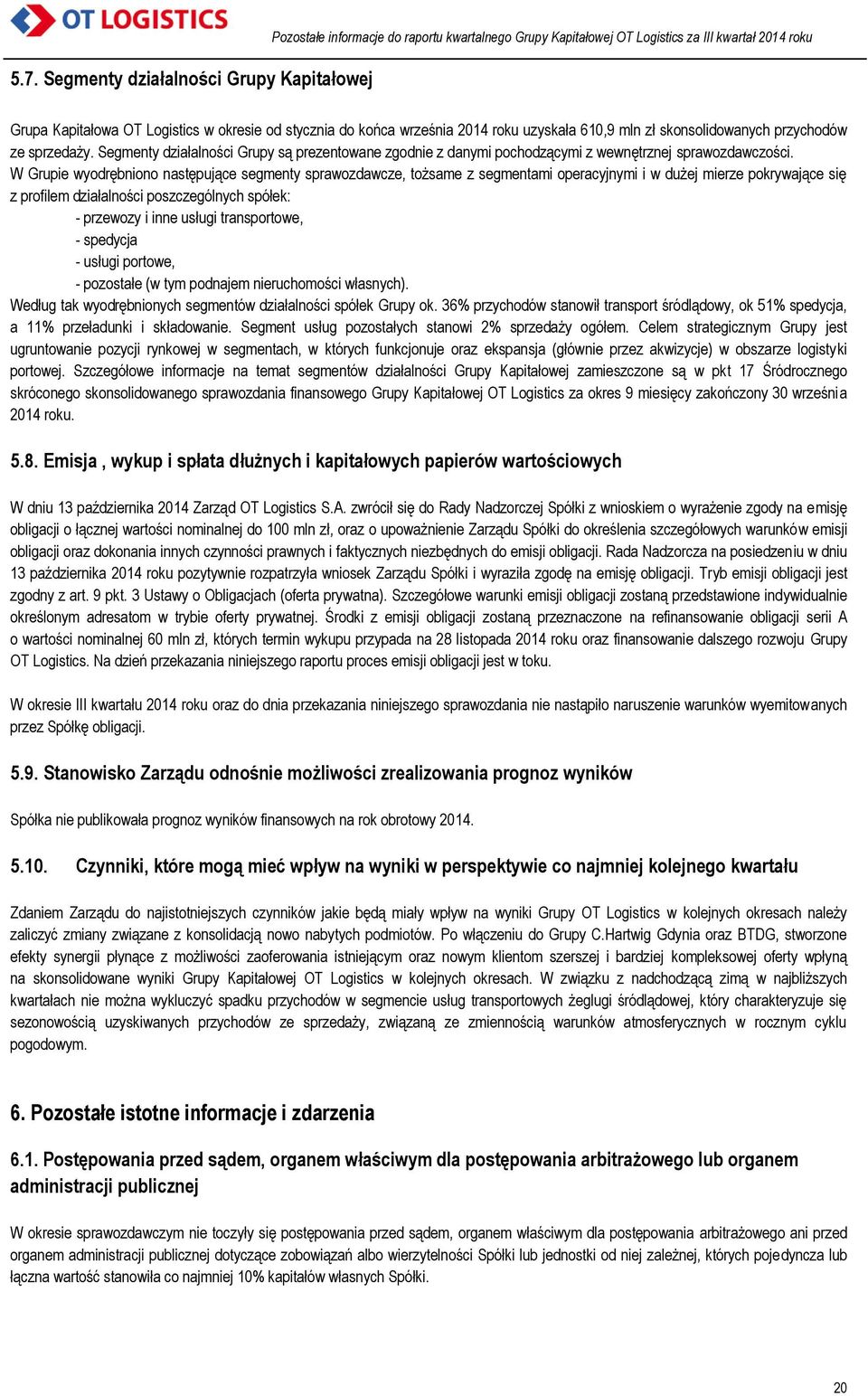 W Grupie wyodrębniono następujące segmenty sprawozdawcze, tożsame z segmentami operacyjnymi i w dużej mierze pokrywające się z profilem działalności poszczególnych spółek: - przewozy i inne usługi