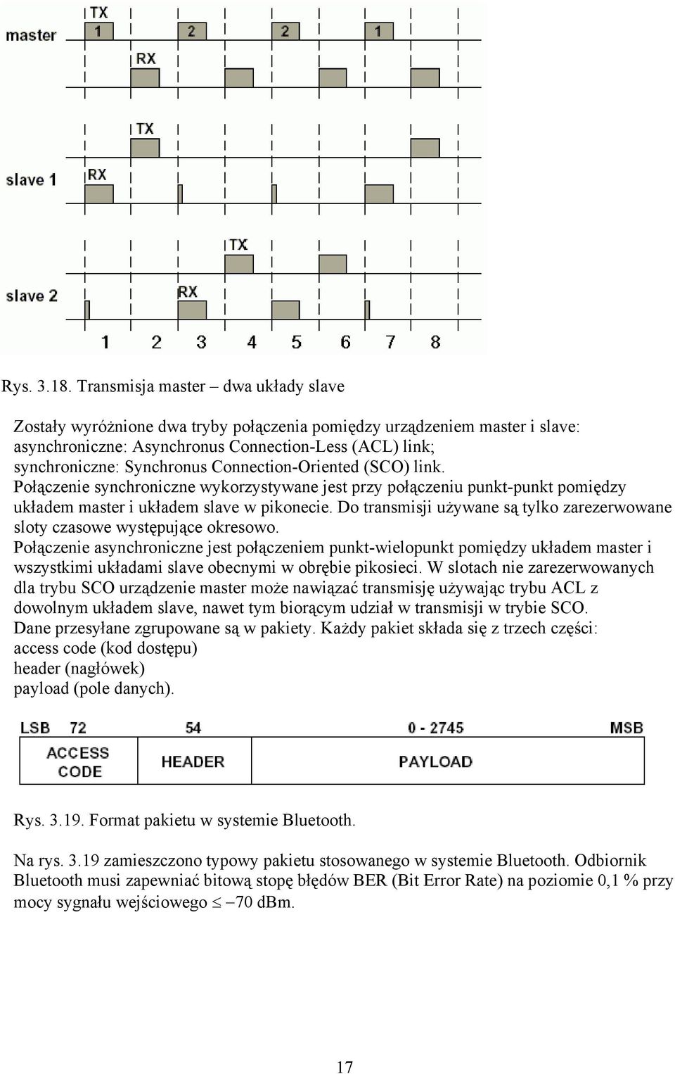 Connection-Oriented (SCO) link. Połączenie synchroniczne wykorzystywane jest przy połączeniu punkt-punkt pomiędzy układem master i układem slave w pikonecie.