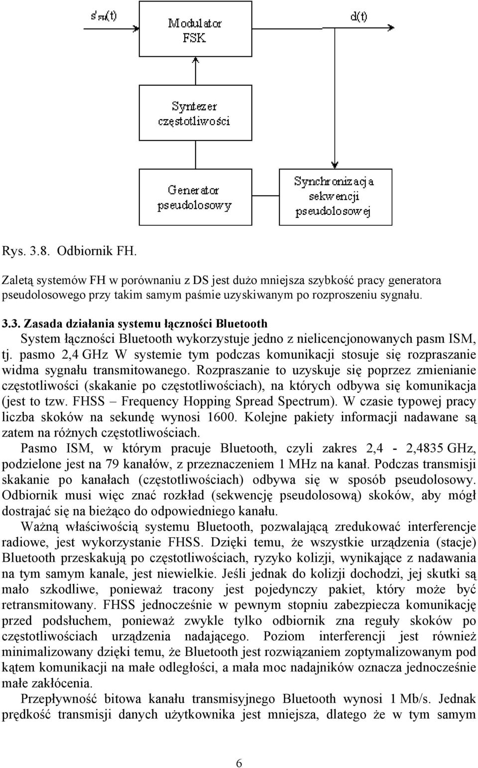 Rozpraszanie to uzyskuje się poprzez zmienianie częstotliwości (skakanie po częstotliwościach), na których odbywa się komunikacja (jest to tzw. FHSS Frequency Hopping Spread Spectrum).