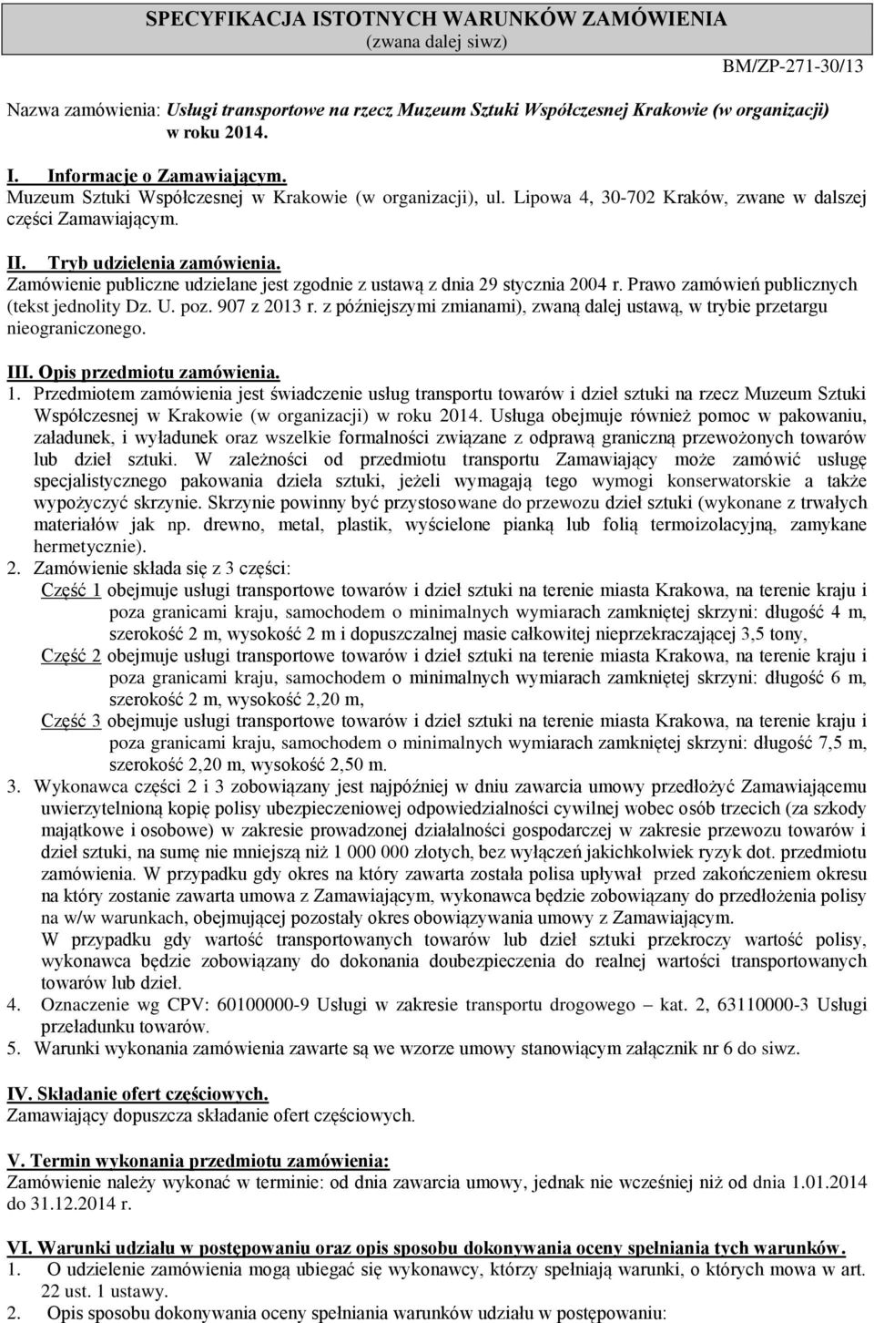 Zamówienie publiczne udzielane jest zgodnie z ustawą z dnia 29 stycznia 2004 r. Prawo zamówień publicznych (tekst jednolity Dz. U. poz. 907 z 2013 r.