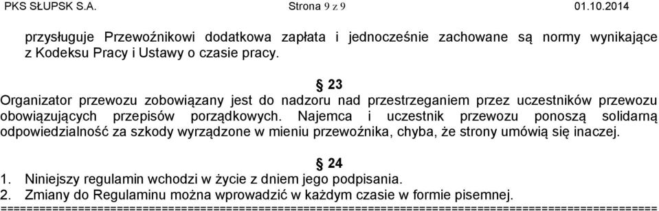 Najemca i uczestnik przewozu ponoszą solidarną odpowiedzialność za szkody wyrządzone w mieniu przewoźnika, chyba, że strony umówią się inaczej. 24 1.