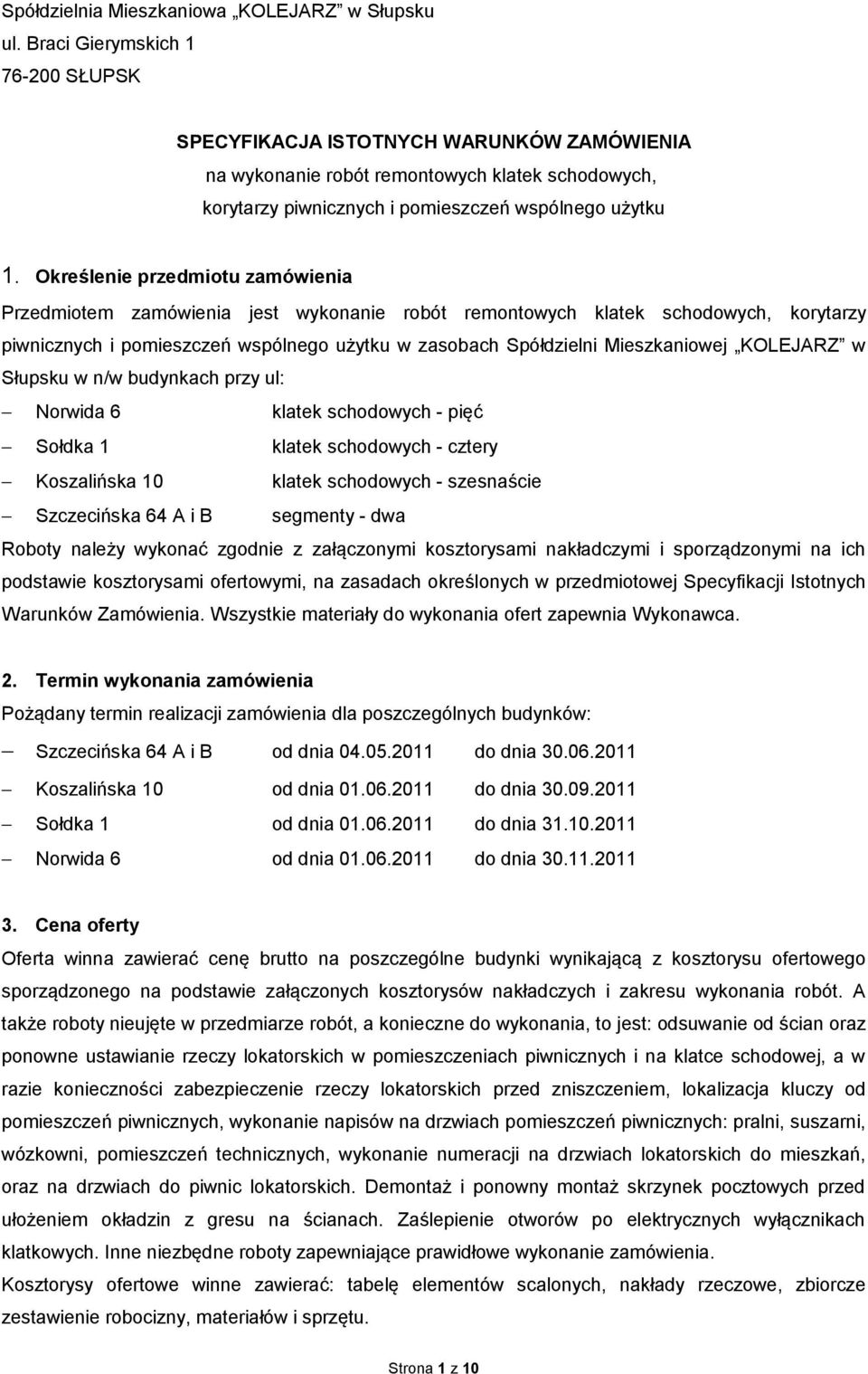 Określenie przedmiotu zamówienia Przedmiotem zamówienia jest wykonanie robót remontowych klatek schodowych, korytarzy piwnicznych i pomieszczeń wspólnego użytku w zasobach Spółdzielni Mieszkaniowej