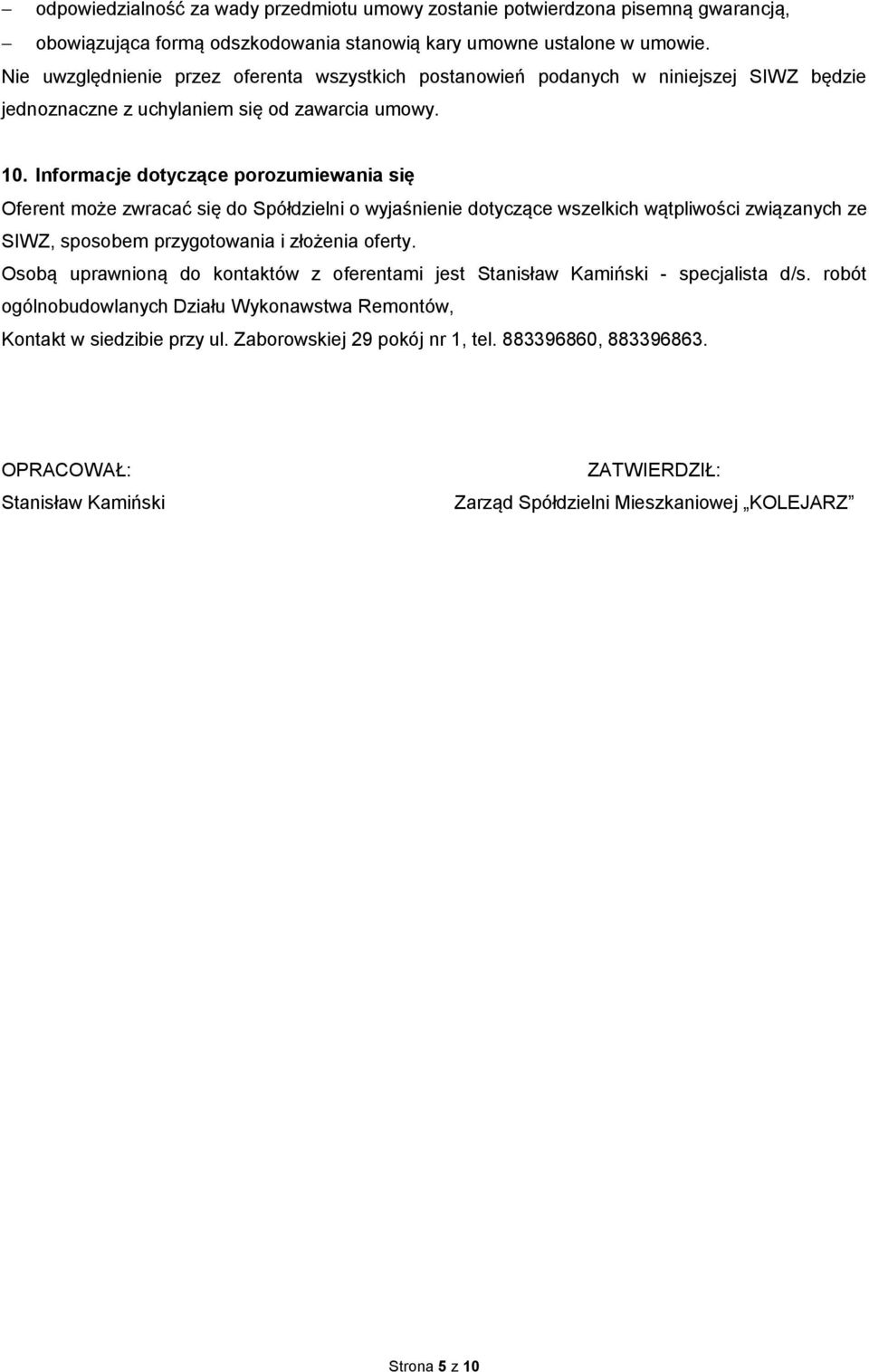 Informacje dotyczące porozumiewania się Oferent może zwracać się do Spółdzielni o wyjaśnienie dotyczące wszelkich wątpliwości związanych ze SIWZ, sposobem przygotowania i złożenia oferty.