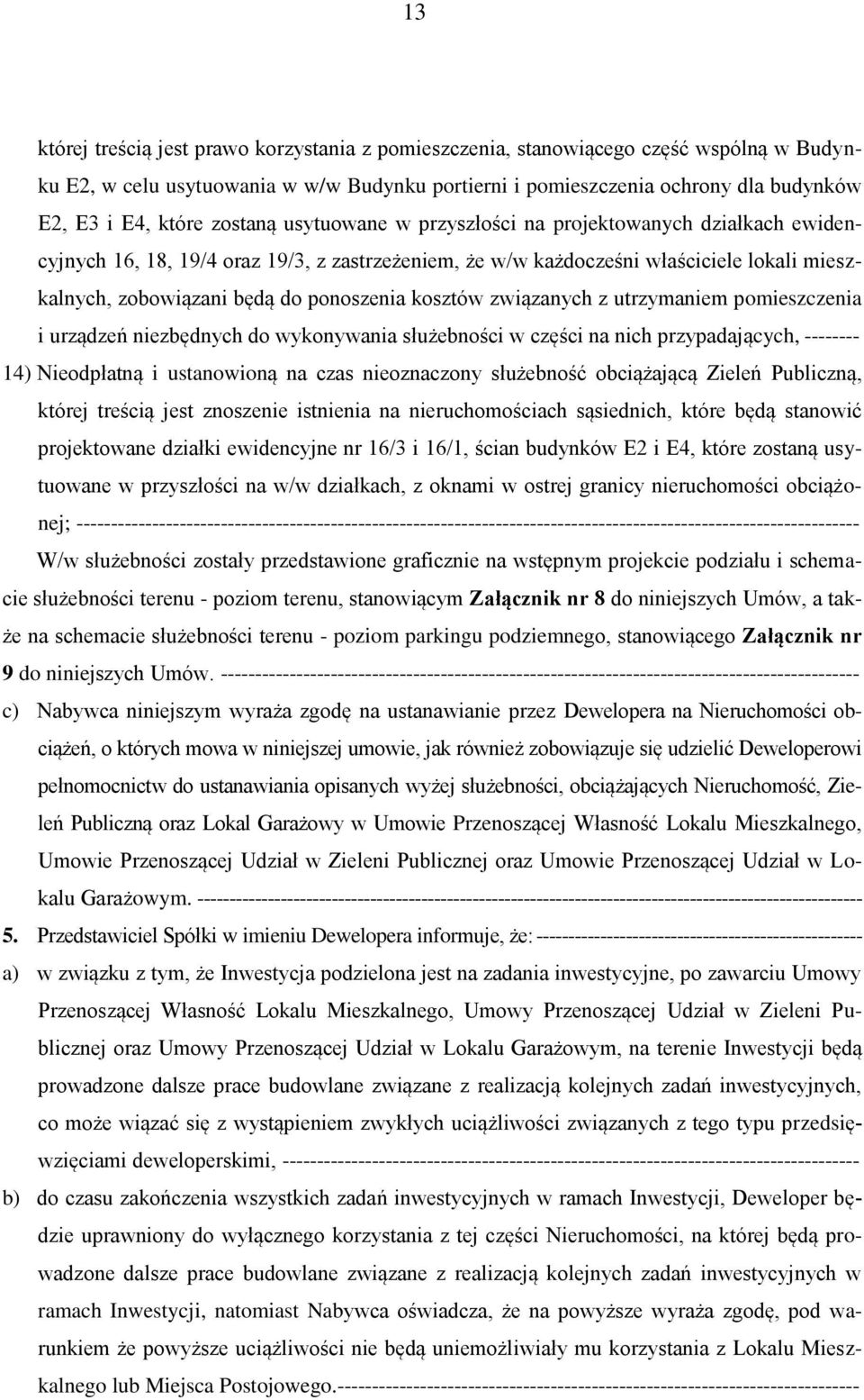 kosztów związanych z utrzymaniem pomieszczenia i urządzeń niezbędnych do wykonywania służebności w części na nich przypadających, -------- 14) Nieodpłatną i ustanowioną na czas nieoznaczony