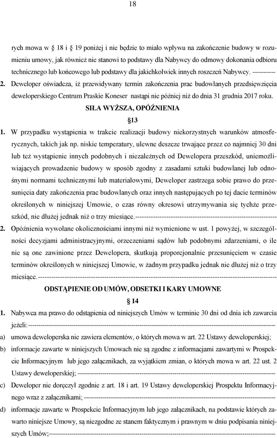 Deweloper oświadcza, iż przewidywany termin zakończenia prac budowlanych przedsięwzięcia deweloperskiego Centrum Praskie Koneser nastąpi nie później niż do dnia 31 grudnia 2017 roku.