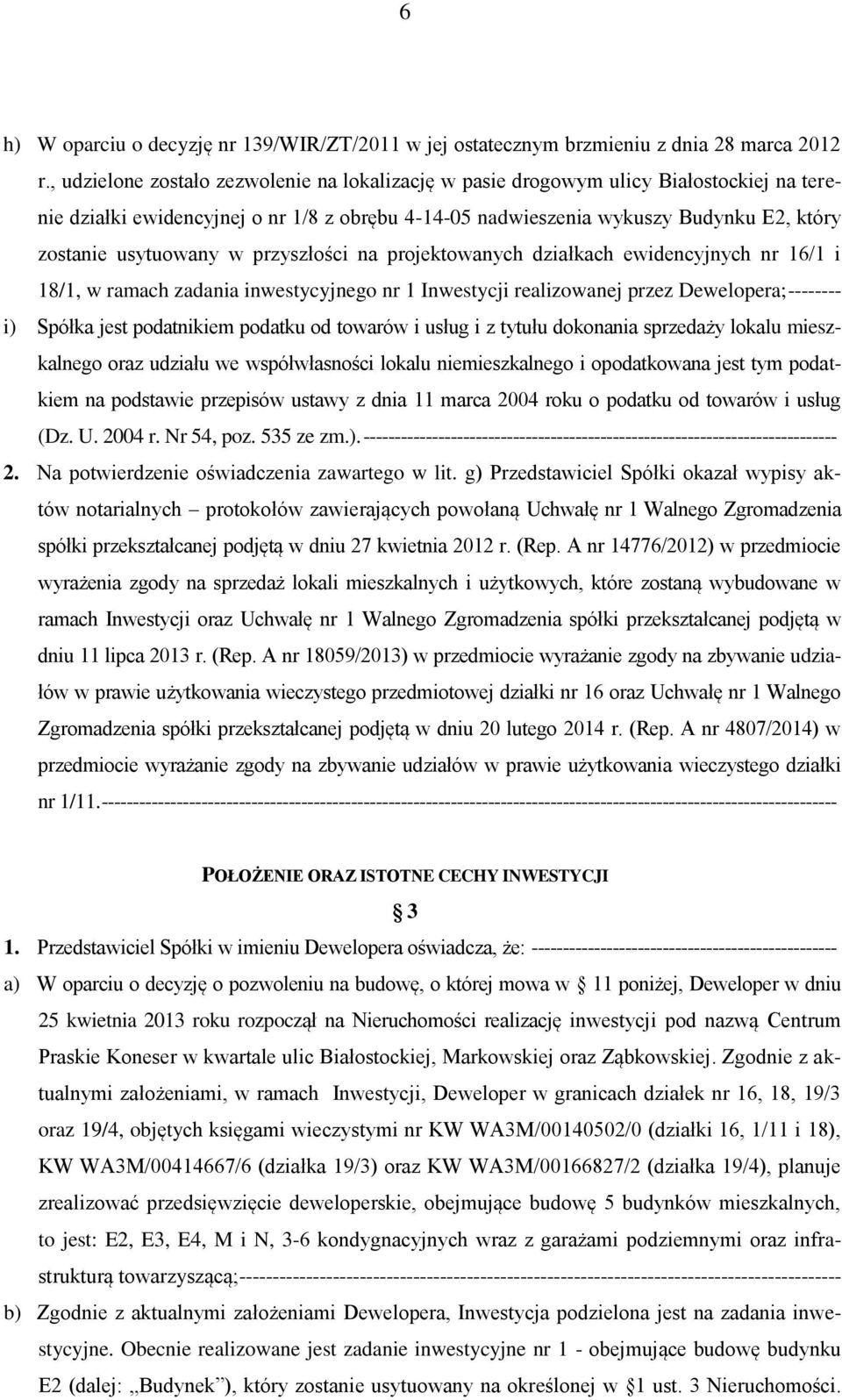 w przyszłości na projektowanych działkach ewidencyjnych nr 16/1 i 18/1, w ramach zadania inwestycyjnego nr 1 Inwestycji realizowanej przez Dewelopera; -------- i) Spółka jest podatnikiem podatku od