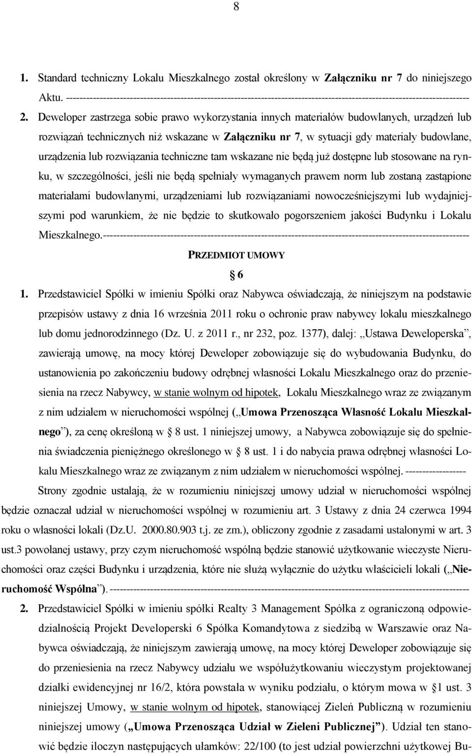 Deweloper zastrzega sobie prawo wykorzystania innych materiałów budowlanych, urządzeń lub rozwiązań technicznych niż wskazane w Załączniku nr 7, w sytuacji gdy materiały budowlane, urządzenia lub