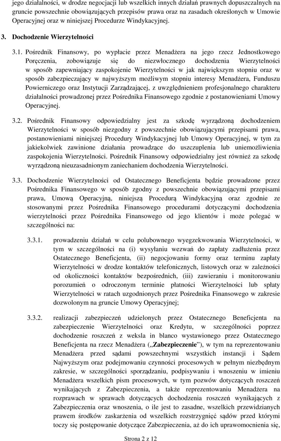 Pośrednik Finansowy, po wypłacie przez Menadżera na jego rzecz Jednostkowego Poręczenia, zobowiązuje się do niezwłocznego dochodzenia Wierzytelności w sposób zapewniający zaspokojenie Wierzytelności