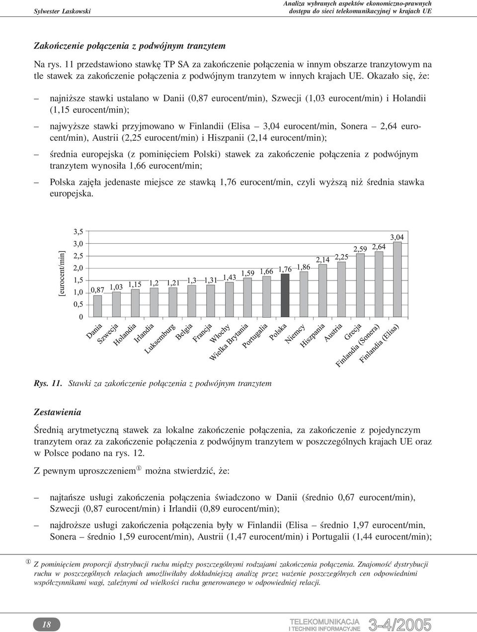 Okazało się, że: najniższe stawki ustalano w Danii (0,87 eurocent/min), Szwecji (1,03 eurocent/min) i Holandii (1,15 eurocent/min); najwyższe stawki przyjmowano w Finlandii (Elisa 3,04 eurocent/min,