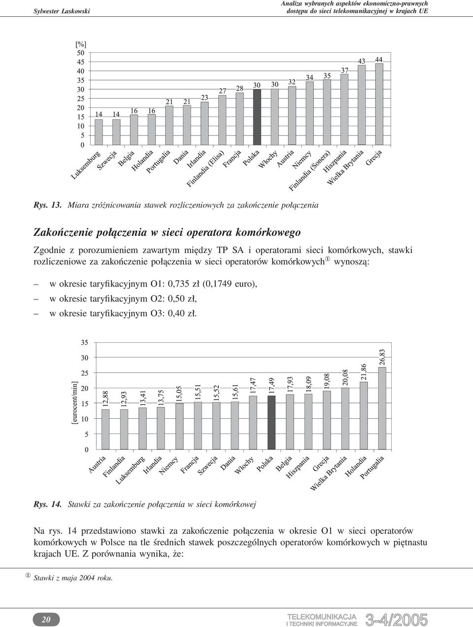 sieci komórkowych, stawki rozliczeniowe za zakończenie połączenia w sieci operatorów komórkowych 1 wynoszą: w okresie taryfikacyjnym O1: 0,735 zł (0,1749 euro), w okresie