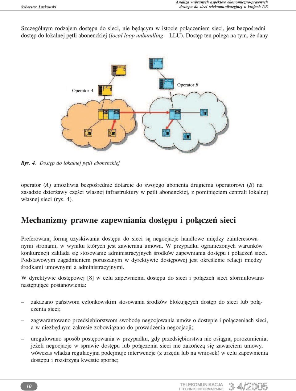 Dostęp do lokalnej pętli abonenckiej operator (A) umożliwia bezpośrednie dotarcie do swojego abonenta drugiemu operatorowi (B) na zasadzie dzierżawy części własnej infrastruktury w pętli abonenckiej,