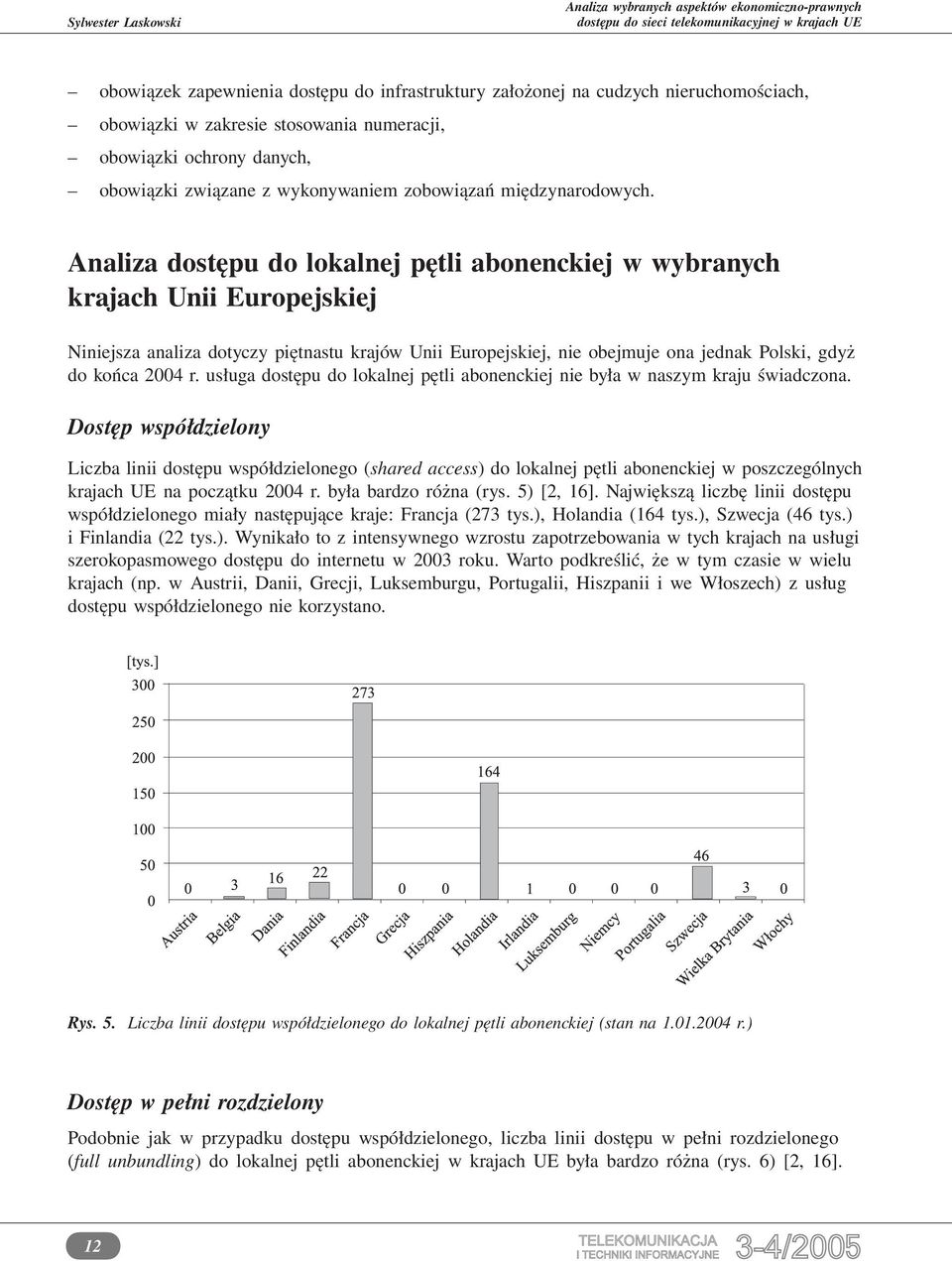 Analiza dostępu do lokalnej pętli abonenckiej w wybranych krajach Unii Europejskiej Niniejsza analiza dotyczy piętnastu krajów Unii Europejskiej, nie obejmuje ona jednak Polski, gdyż do końca 2004 r.