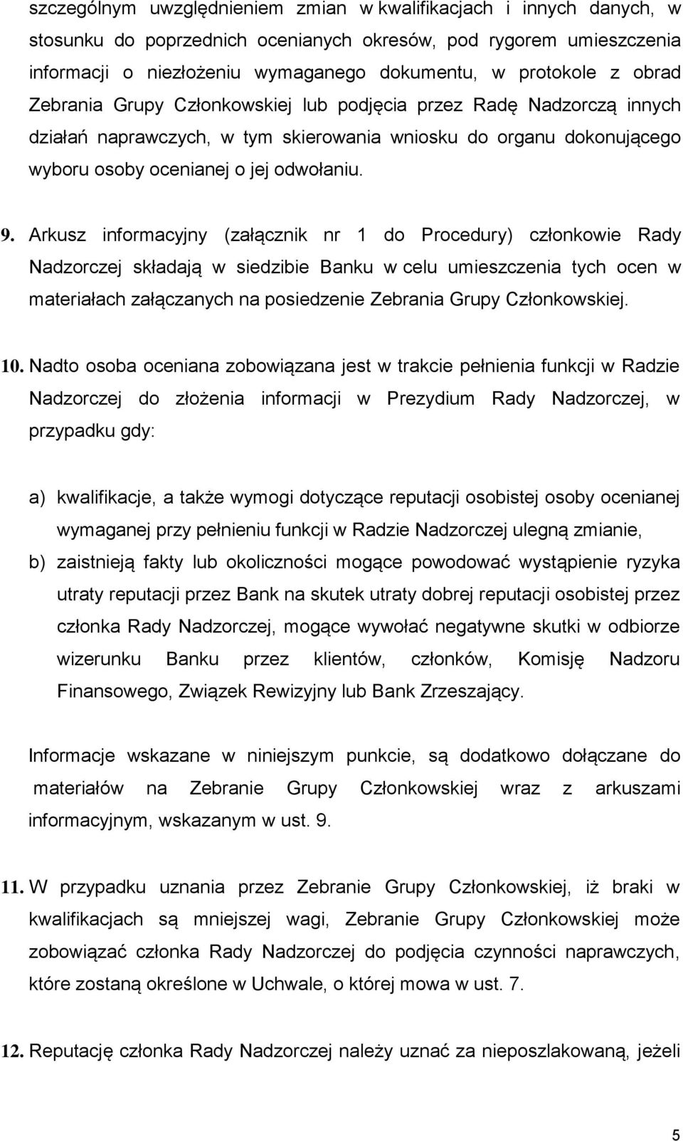 Arkusz informacyjny (załącznik nr 1 do Procedury) członkowie Rady Nadzorczej składają w siedzibie Banku w celu umieszczenia tych ocen w materiałach załączanych na posiedzenie Zebrania Grupy