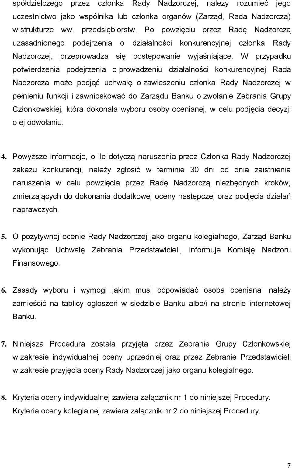 W przypadku potwierdzenia podejrzenia o prowadzeniu działalności konkurencyjnej Rada Nadzorcza może podjąć uchwałę o zawieszeniu członka Rady Nadzorczej w pełnieniu funkcji i zawnioskować do Zarządu