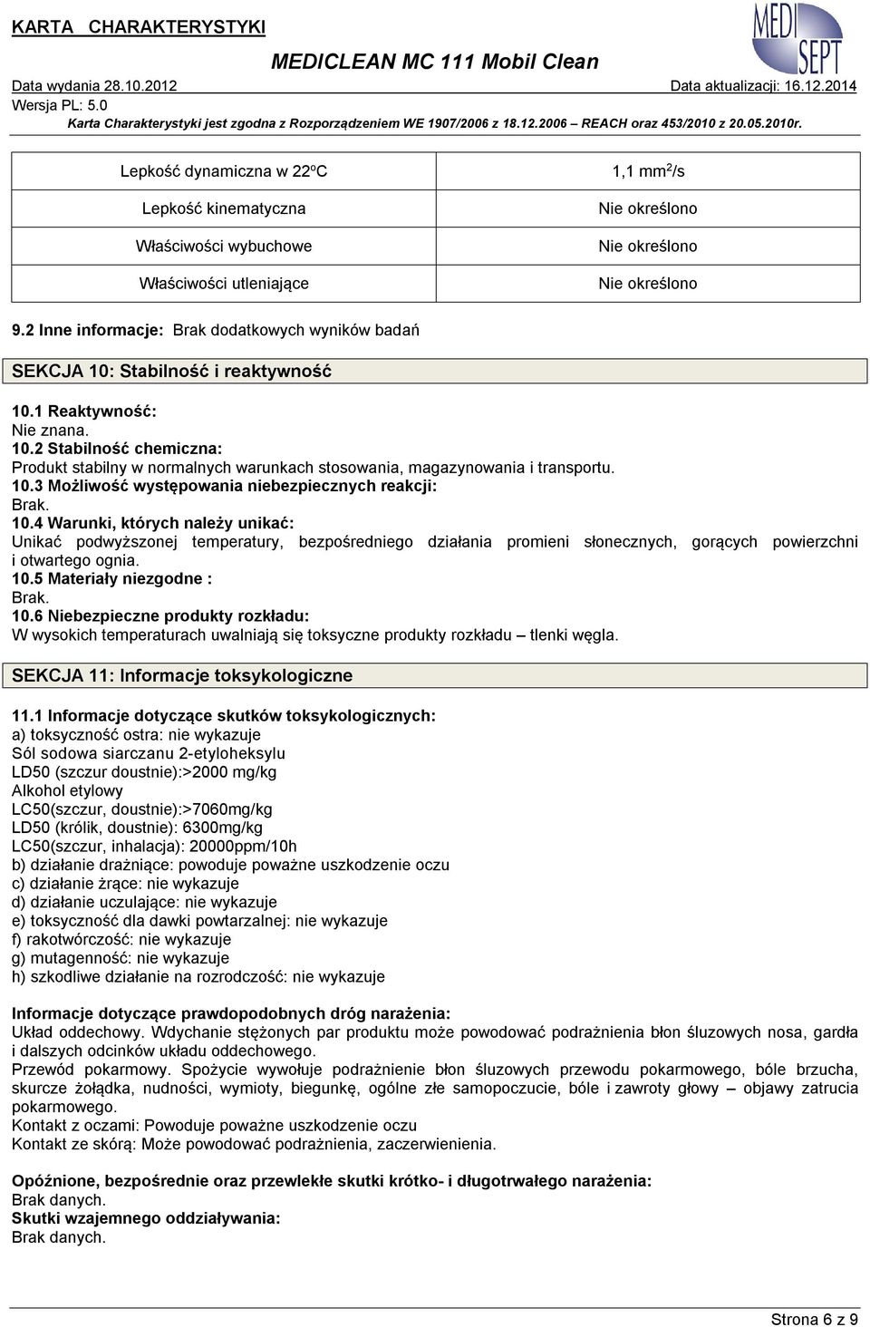 10.5 Materiały niezgodne : Brak. 10.6 Niebezpieczne produkty rozkładu: W wysokich temperaturach uwalniają się toksyczne produkty rozkładu tlenki węgla. SEKCJA 11: Informacje toksykologiczne 11.