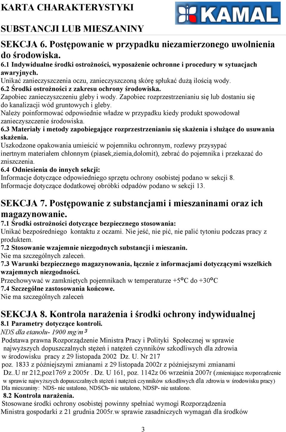 Zapobiec rozprzestrzenianiu się lub dostaniu się do kanalizacji wód gruntowych i gleby. Należy poinformować odpowiednie władze w przypadku kiedy produkt spowodował zanieczyszczenie środowiska. 6.