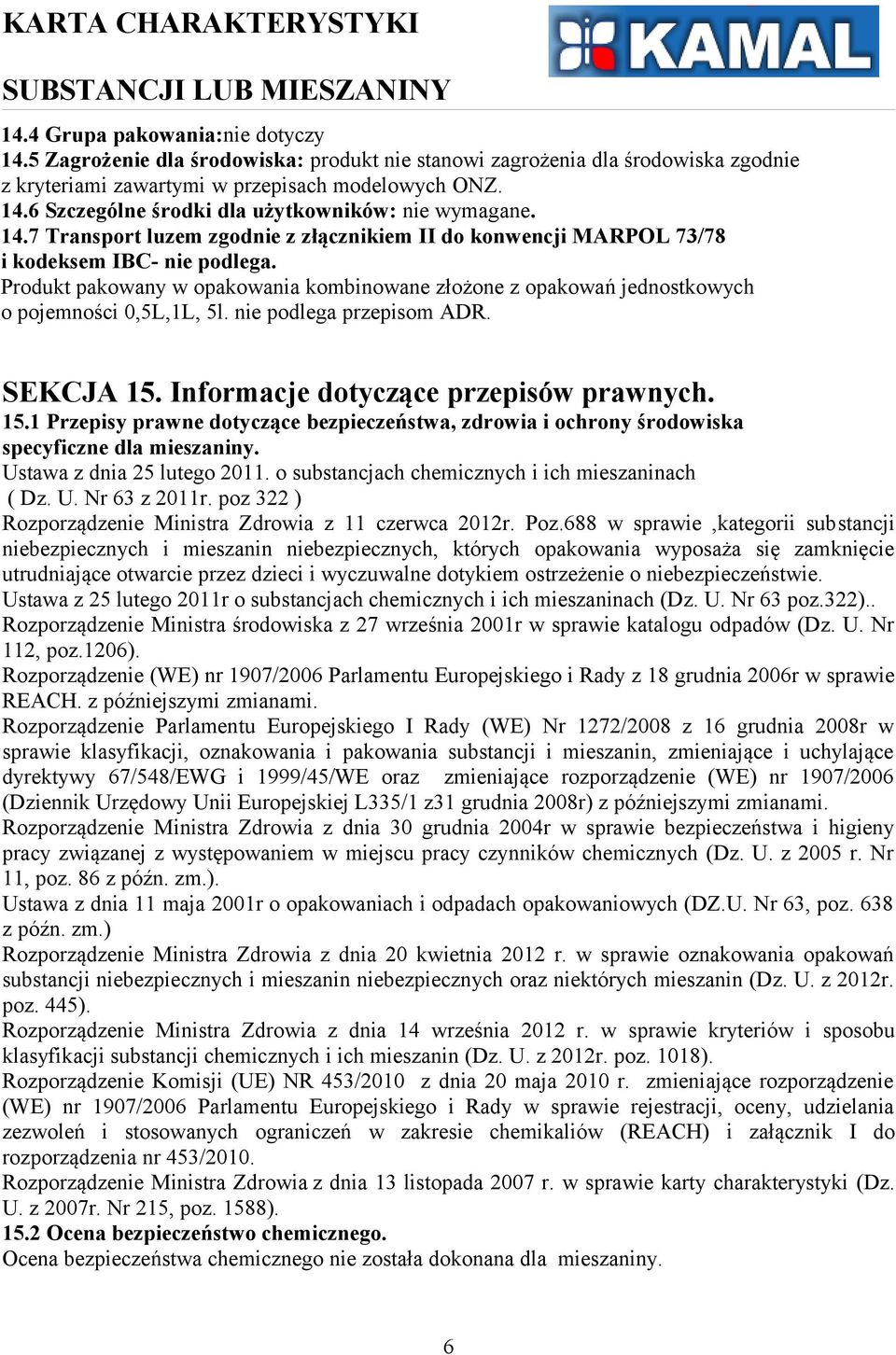 Produkt pakowany w opakowania kombinowane złożone z opakowań jednostkowych o pojemności 0,5L,1L, 5l. nie podlega przepisom ADR. SEKCJA 15.