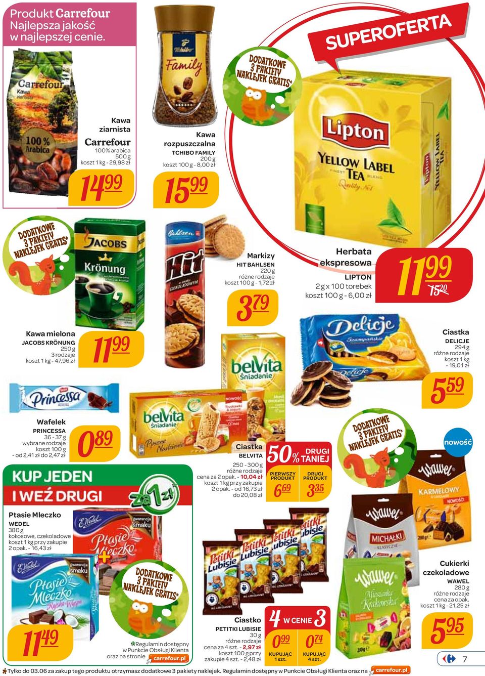 Markizy HIT BAHLSEN 220 g - 1,72 zł 3 79 Herbata ekspresowa LIPTON 2 g x 100 torebek - 6,00 zł 11 15 20 Ciastka DELICJE 294 g koszt 1-19,01 zł 5 59 Wafelek PRINCESSA 36-37 g wybrane rodzaje - od 2,41