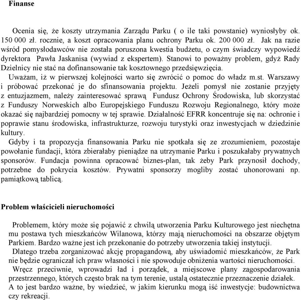 Stanowi to poważny problem, gdyż Rady Dzielnicy nie stać na dofinansowanie tak kosztownego przedsięwzięcia. Uważam, iż w pierwszej kolejności warto się zwrócić o pomoc do władz m.st. Warszawy i próbować przekonać je do sfinansowania projektu.