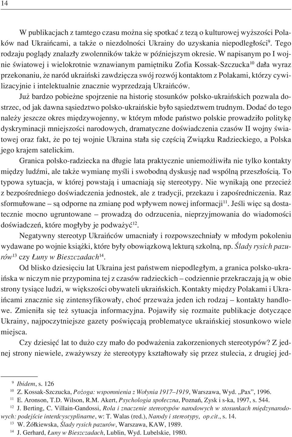 W napisanym po I wojnie úwiatowej i wielokrotnie wznawianym pamiítniku Zofia Kossak-Szczucka 10 da a wyraz przekonaniu, øe narûd ukraiòski zawdziícza swûj rozwûj kontaktom z Polakami, ktûrzy