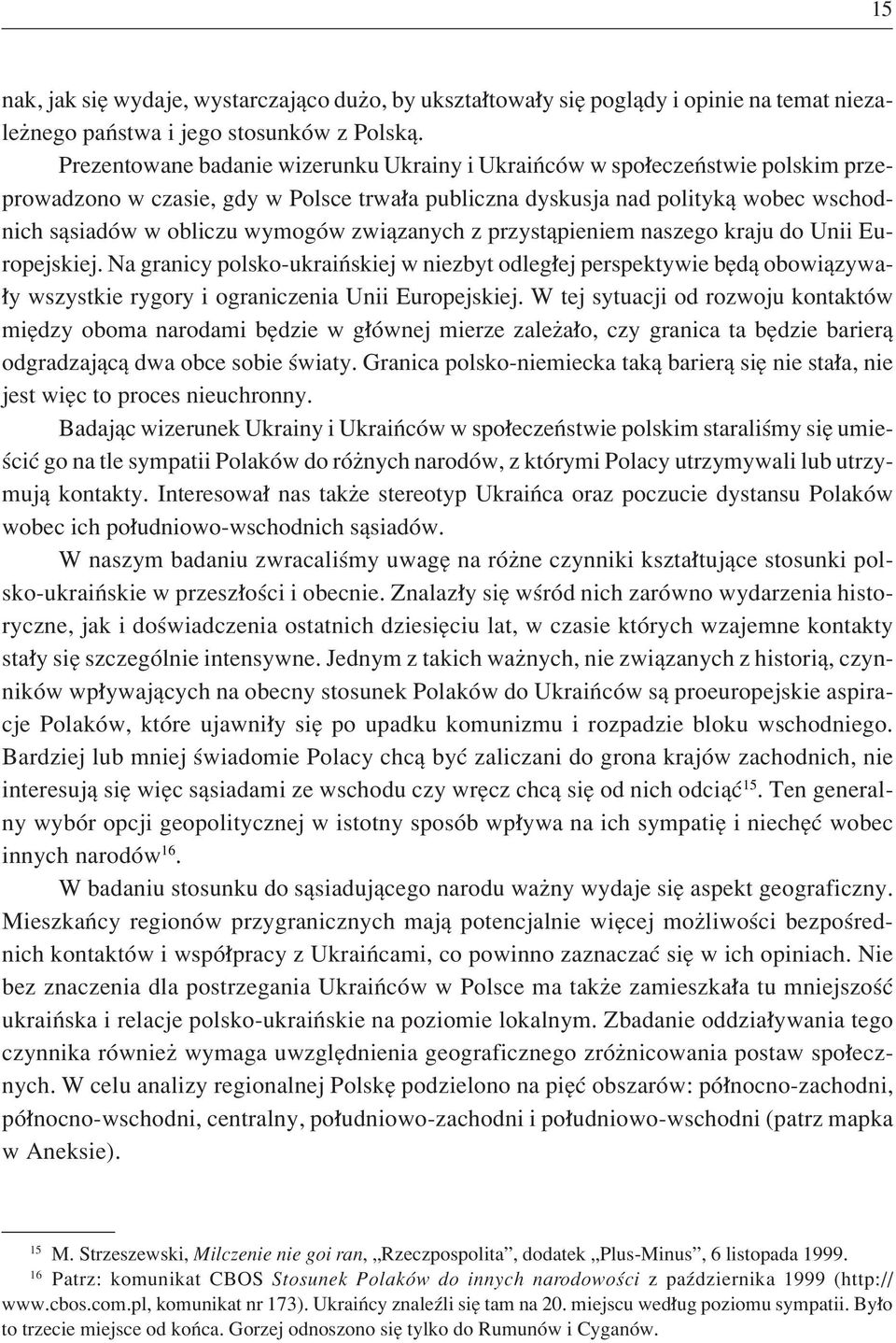 zwiπzanych z przystπpieniem naszego kraju do Unii Europejskiej. Na granicy polsko-ukraiòskiej w niezbyt odleg ej perspektywie bídπ obowiπzywa- y wszystkie rygory i ograniczenia Unii Europejskiej.